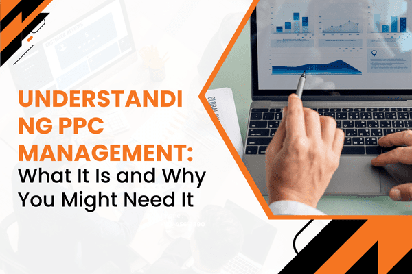 Understanding PPC Management What It Is and Why You Might Need It