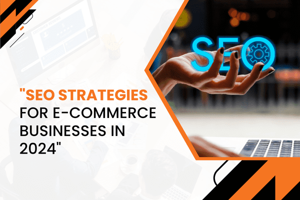 SEO Strategies for E-commerce Businesses in 2024