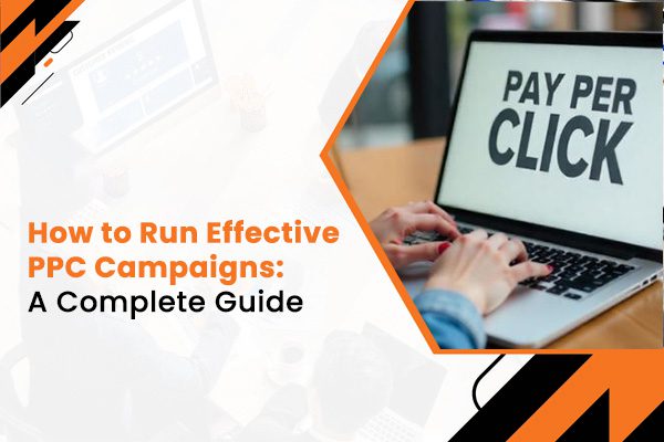 How to Run Effective PPC Campaigns- A Complete Guide