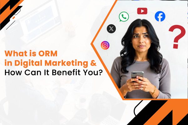 What is ORM in Digital Marketing and How Can It Benefit You