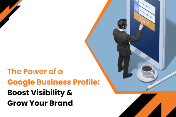 The Power of a Google Business Profile_ Boost Visibility & Grow Your Brand
