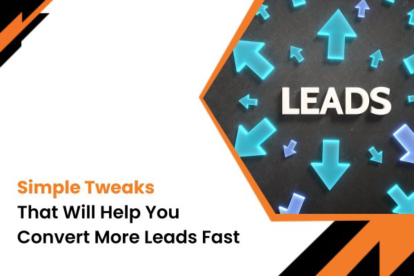 Simple Tweaks That Will Help You Convert More Leads Fast