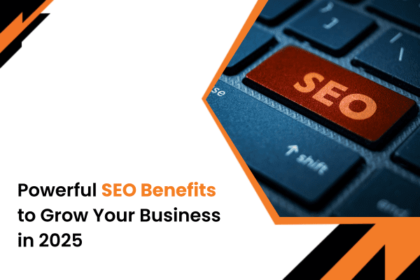 Powerful SEO Benefits to Grow Your Business in 2025