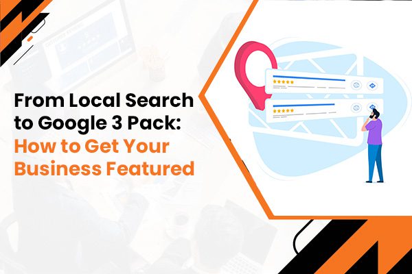 From Local Search to Google 3 Pack: How to Get Your Business Featured